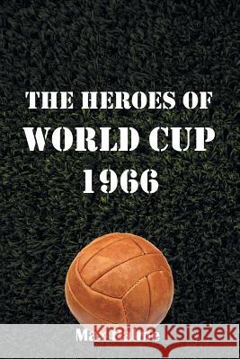 The Heroes of World Cup 1966 Max Palme 9781491893180 Authorhouse