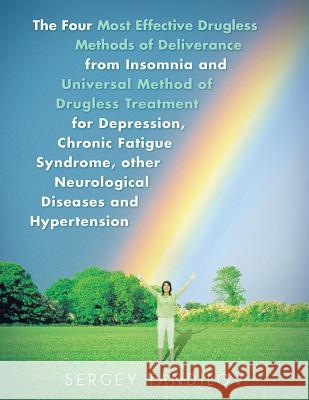The Four Most Effective Drugless Methods of Deliverance from Insomnia and Universal Method of Drugless Treatment for Depression, Chronic Fatigue Syndr Sergey Tandilov 9781491894248