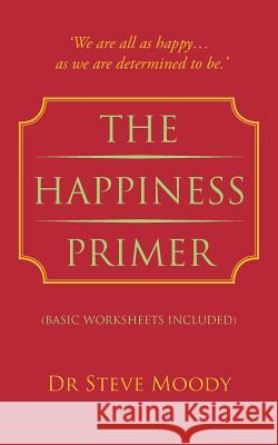 The Happiness Primer Dr Steve Moody 9781491894316