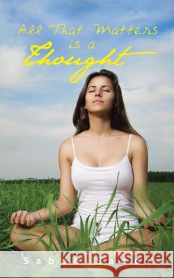 All That Matters Is a Thought Sabah Sador 9781491894477 Authorhouse