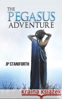 The Pegasus Adventure Jp Staniforth 9781491895740 Authorhouse