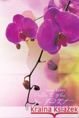 Paradise Is Where You Find It Anne Burry 9781491895979 Authorhouse