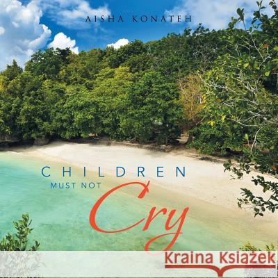 Children Must Not Cry Aisha Konateh 9781491896426