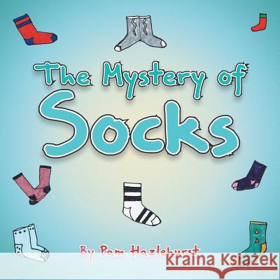 The Mystery of Socks Pam Hazlehurst 9781491897027 Authorhouse