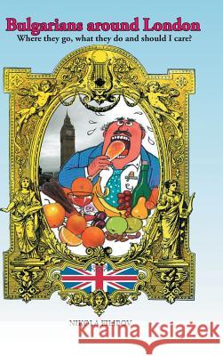 Bulgarians Around London: Where They Go, What They Do and Should I Care Filipov, Nikola 9781491897157 Authorhouse