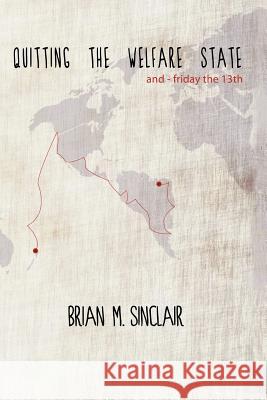 Quitting the Welfare State: And-Friday the 13th. Sinclair, Brian M. 9781491897256 Authorhouse