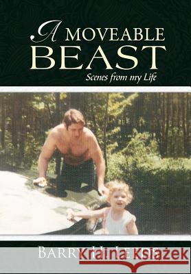 A Moveable Beast: Scenes from My Life Leeds, Barry H. 9781491897904 Authorhouse