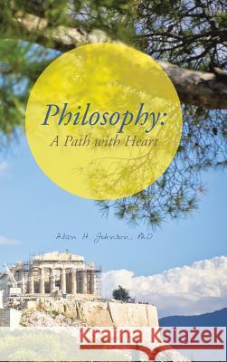 Philosophy: A Path with Heart Alan H. Johnso 9781491898024 Authorhouse