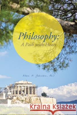 Philosophy: A Path with Heart Alan H. Johnso 9781491898031 Authorhouse