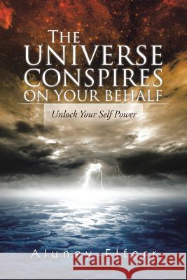 The Universe Conspires on Your Behalf: Unlock Your Self Power Aluney Elferr 9781491898253 Authorhouse