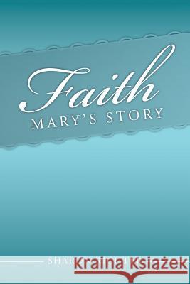 Faith: Mary's Story Richter, Sharon 9781491898338 Authorhouse