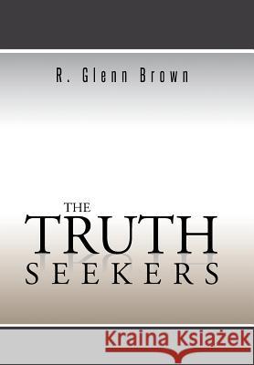 The Truth Seekers R. Glenn Brown 9781491898499