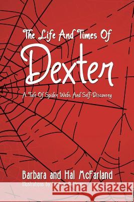 The Life and Times of Dexter: B029 a Tale of Spider Webs and Self-Discovery Barbara and Hal McFarland 9781491899038 Authorhouse