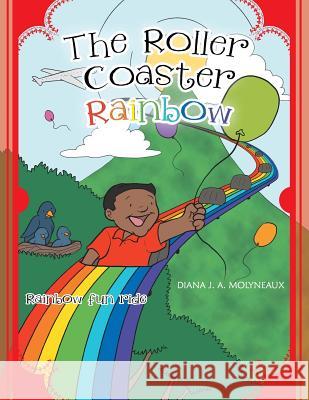 The Roller Coaster Rainbow: Rainbow Fun Ride Diana J. a. Molyneaux 9781491899397