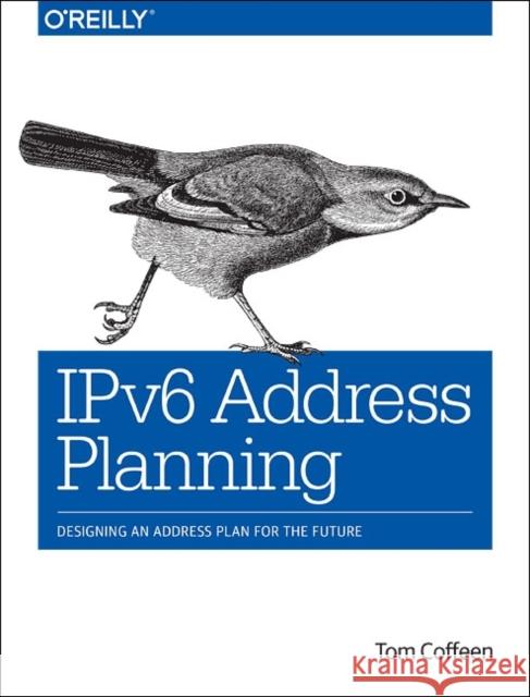 Ipv6 Address Planning: Designing an Address Plan for the Future Coffeen, Tom 9781491902769 John Wiley & Sons