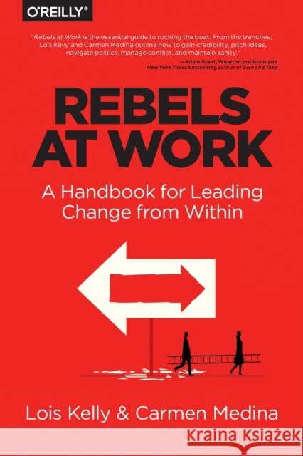 Rebels at Work: A Handbook for Leading Change from Within Medina, Carmen; Kelly, Lois 9781491903957 John Wiley & Sons