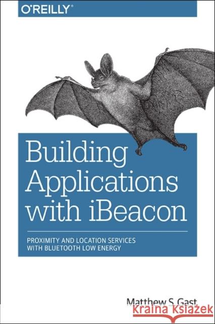Building Applications with iBeacon Gast, Matthew 9781491904572 John Wiley & Sons