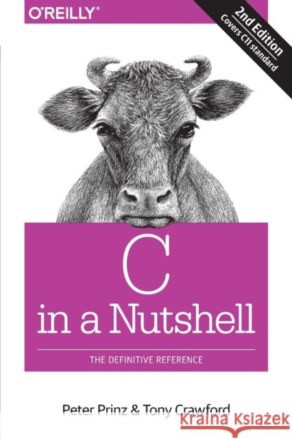 C in a Nutshell: The Definitive Reference Peter Prinz Tony Crawford 9781491904756 O'Reilly Media