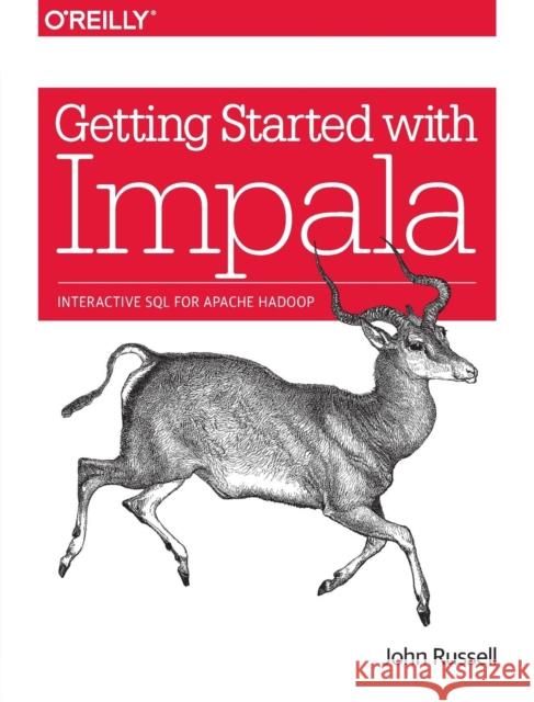 Getting Started with Impala: Interactive SQL for Apache Hadoop Russell, John 9781491905777 John Wiley & Sons