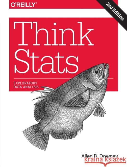 Think STATS: Exploratory Data Analysis Downey, Allen 9781491907337