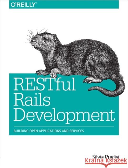 Restful Rails Development: Building Open Applications and Services Puglisi, Silvia 9781491910856 John Wiley & Sons