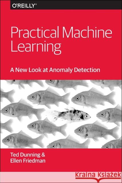 Practical Machine Learning: A New Look at Anomaly Detection Dunning, Ted; Friedman, Ellen 9781491911600 John Wiley & Sons