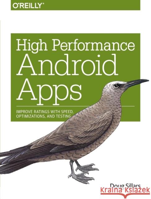 High Performance Android Apps: Improve Ratings with Speed, Optimizations, and Testing Sillars, Doug 9781491912515 John Wiley & Sons