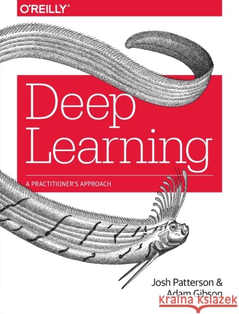 Deep Learning: A Practitioner's Approach Adam Gibson 9781491914250