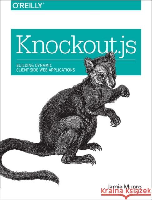 Knockout.Js: Building Dynamic Client-Side Web Applications Munro, Jamie 9781491914311 John Wiley & Sons