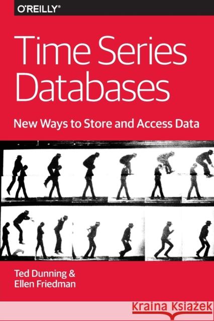 Time Series Databases: New Ways to Store and Access Data Dunning, Ted 9781491914724 John Wiley & Sons