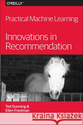 Practical Machine Learning: Innovations in Recommendation Ted Dunning Ellen Friedman, M.D.  9781491915387 O'Reilly Media