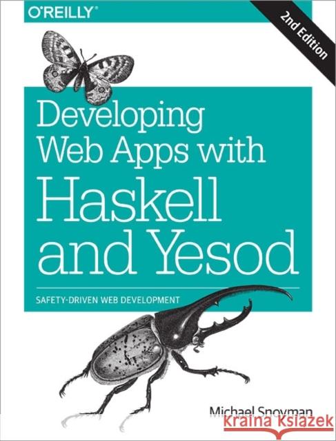 Developing Web Apps with Haskell and Yesod: Safety-Driven Web Development Snoyman, Michael 9781491915592 John Wiley & Sons