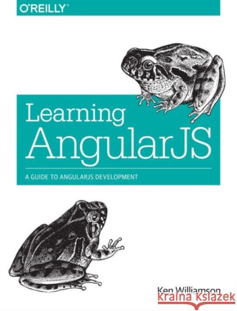 Learning Angularjs: A Guide to Angularjs Development Williamson, Ken 9781491916759 John Wiley & Sons