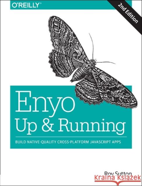 Enyo: Up and Running: Build Native-Quality Cross-Platform JavaScript Apps Sutton, Roy 9781491921203 John Wiley & Sons