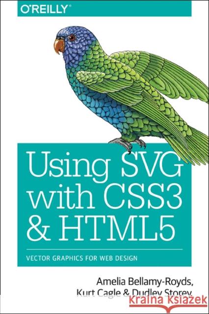 Using Svg with Css3 and Html5: Vector Graphics for Web Design Bellamy–royds, Amelia; Cagle, Kurt 9781491921975 John Wiley & Sons