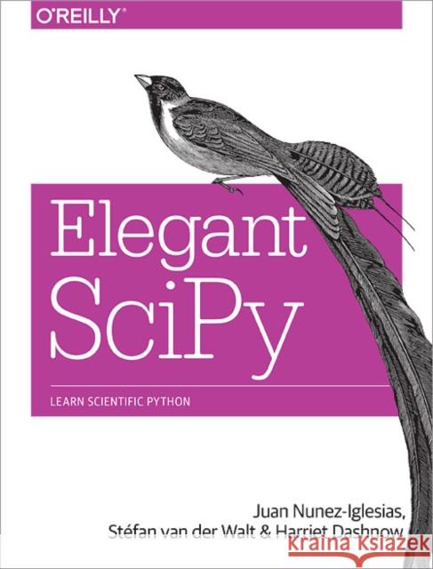 Elegant Scipy: The Art of Scientific Python Nunez–iglesias, Juan; Walt, Stefan Van Der; Dashnow, Harriet 9781491922873