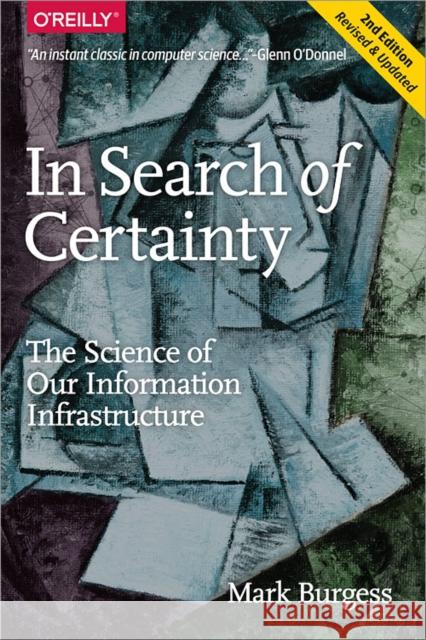 In Search of Certainty: The Science of Our Information Infrastructure Mark Burgess 9781491923078 O'Reilly Media