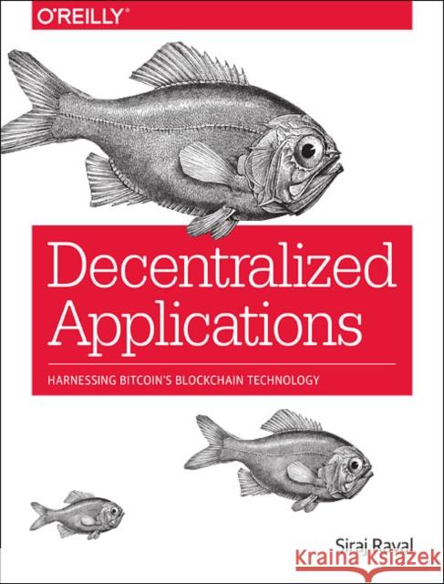 Decentralized Applications: Harnessing Bitcoin's Blockchain Technology Raval, Siraj 9781491924549 John Wiley & Sons