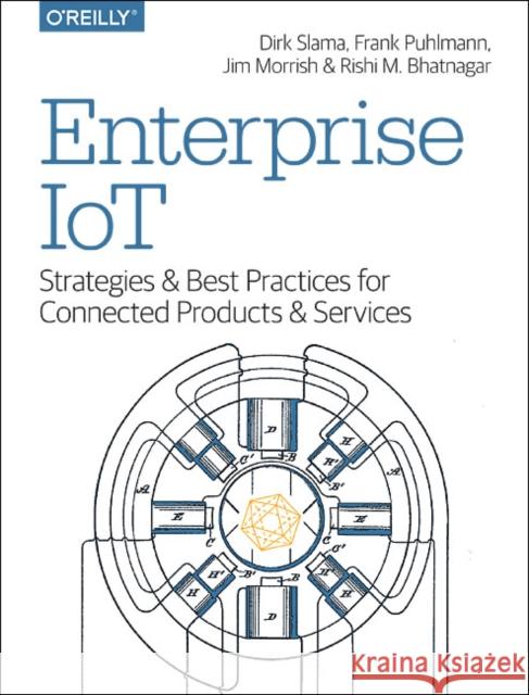 Enterprise Iot: Strategies and Best Practices for Connected Products and Services Slama, Dirk; Puhlmann, Frank; Mirrish, Jim 9781491924839 John Wiley & Sons