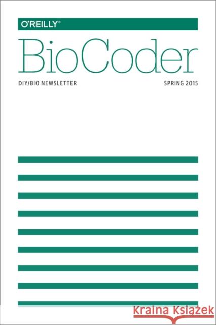 Biocoder #7: Spring 2015  9781491925034 O'Reilly Media