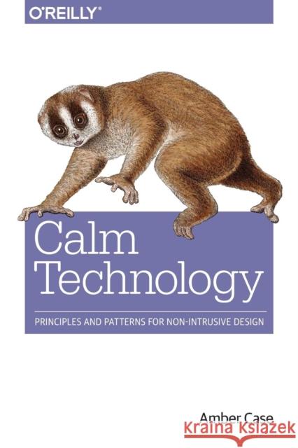 Calm Technology Amber Case 9781491925881 O'Reilly Media