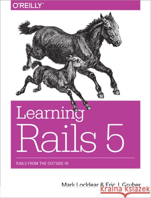 Learning Rails 5: Rails from the Outside in Locklear, Mark; Laurent, Simon St; Dumbill, Edd 9781491926192 John Wiley & Sons