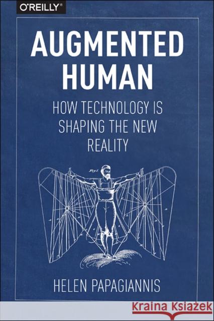 Augmented Human: How Technology Is Shaping the New Reality Papagiannis, Helen 9781491928325 John Wiley & Sons