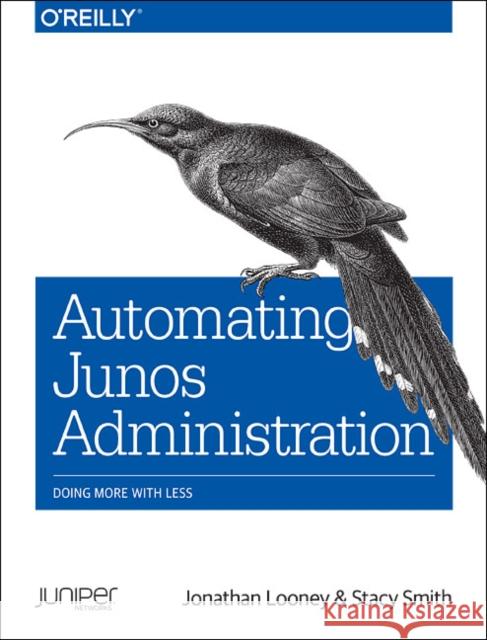 Automating Junos Administration: Doing More with Less Jonathan Looney Stacy Smith 9781491928882