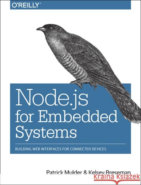Node.JS for Embedded Systems: Using Web Technologies to Build Connected Devices Mulder, Patrick 9781491928998