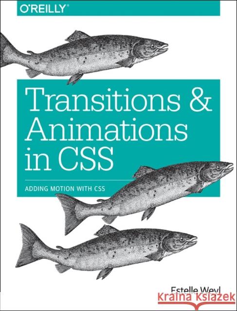Transitions and Animations in CSS: Adding Motion with CSS Weyl, Estelle 9781491929889