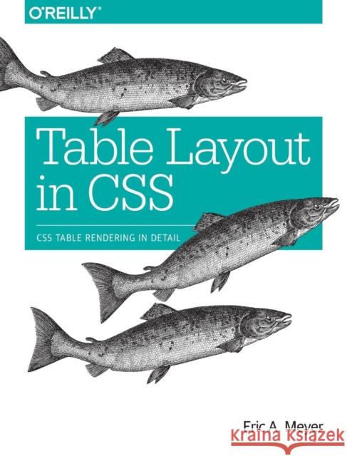 Table Layout in CSS: CSS Table Rendering in Detail Eric A. Meyer 9781491930533 O'Reilly Media