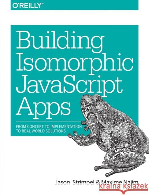 Building Isomorphic JavaScript Apps: From Concept to Implementation to Real-World Solutions Strimpel, Jason; Najim, Maxime 9781491932933