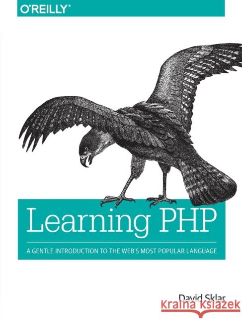 Learning PHP: A Gentle Introduction to the Web's Most Popular Language Sklar, David 9781491933572 John Wiley & Sons