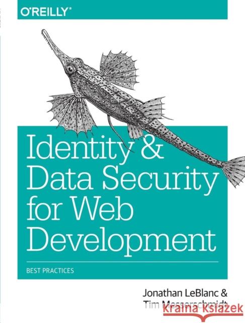 Identity and Data Security for Web Development: Best Practices Jonathan LeBlanc Tim Messerschmidt 9781491937013 O'Reilly Media